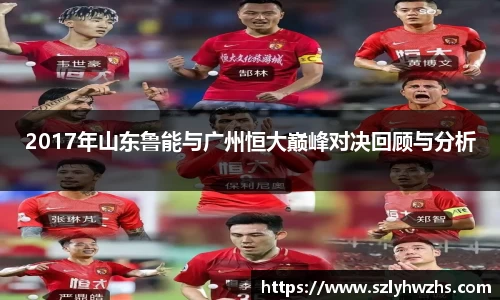 2017年山东鲁能与广州恒大巅峰对决回顾与分析